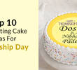 Top 10 Interesting Cake Ideas For Friendship Day 